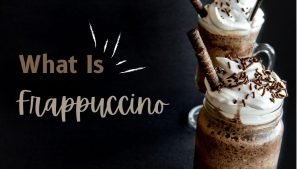 What Is A Frappuccino?