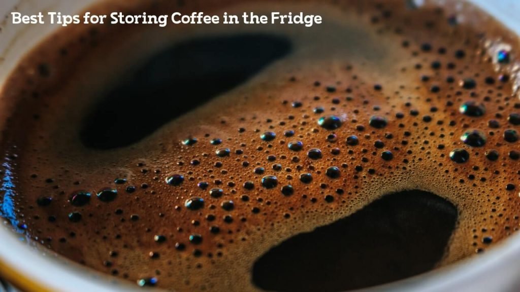 Best Tips for Storing Coffee in the Fridge