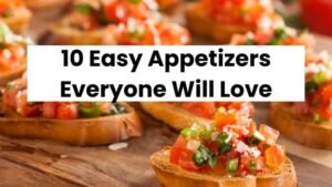 10 Easy Appetizer Recipes Everyone Will Love