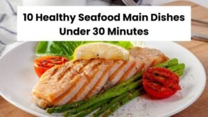 10 Healthy Seafood Main Dishes Under 30 Minutes