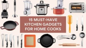 15 Must-Have Kitchen Gadgets for Home Cooks