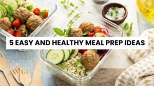 5 Easy and Healthy Meal Prep Ideas