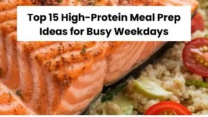 Top 15 High-Protein Meal Prep Ideas for Busy Weekdays