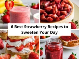 6 Best Strawberry Recipes to Sweeten Your Day