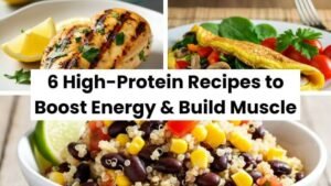 6 High Protein Recipes to Boost Energy & Build Muscle