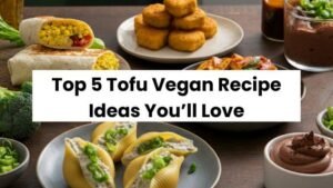 Top 5 Tofu Vegan Recipe Ideas