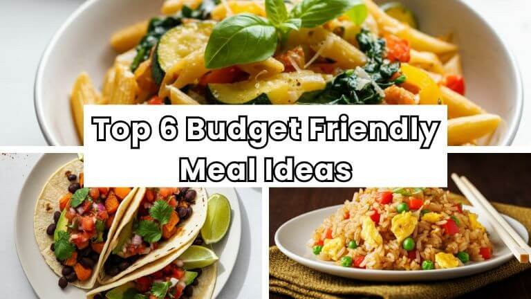 Top 6 Budget Friendly Meal Ideas