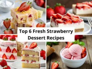 Top 6 Fresh Strawberry Dessert Recipes