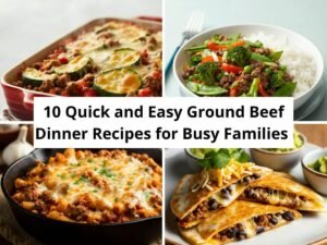 10 Quick and Easy Ground Beef Dinner Recipes for Busy Families