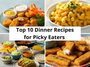 Top 10 Dinner Recipes for Picky Eaters