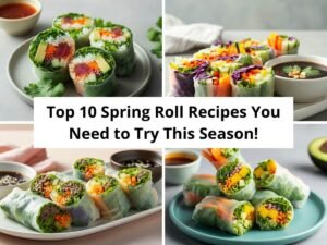 Top 10 Spring Roll Recipes You’ll Love