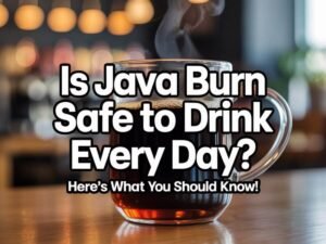 Is It Safe to Drink Java Burn Daily